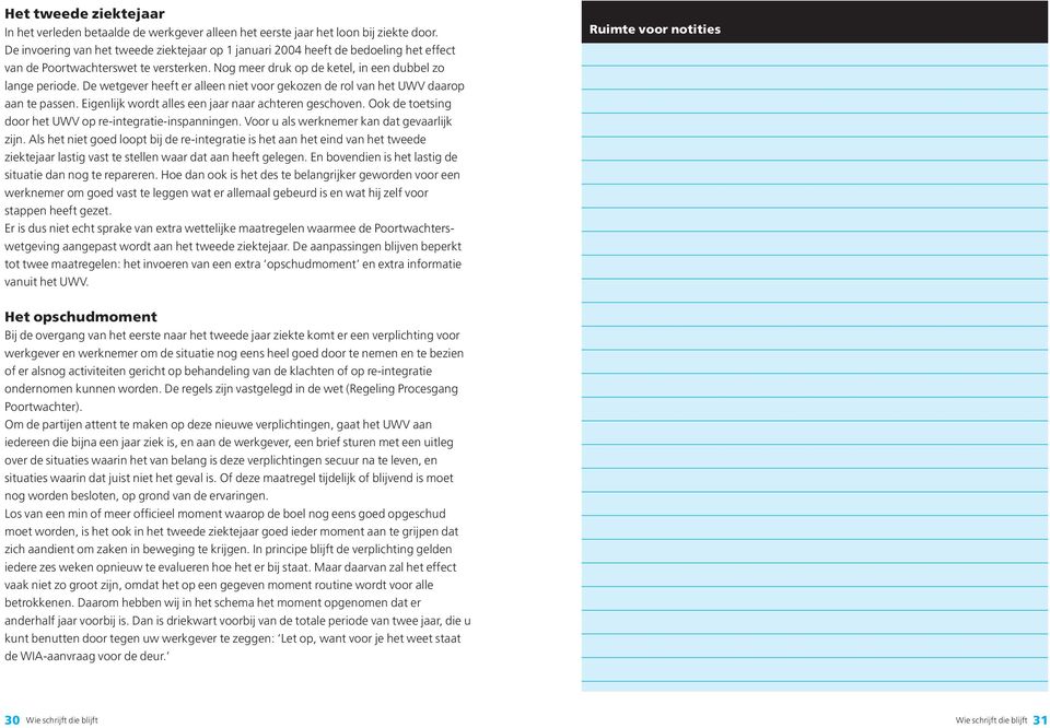 De wetgever heeft er alleen niet voor gekozen de rol van het UWV daarop aan te passen. Eigenlijk wordt alles een jaar naar achteren geschoven.