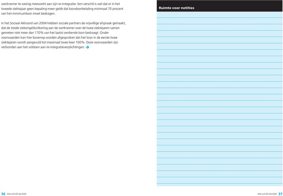 Ruimte voor notities In het Sociaal Akkoord van 2004 hebben sociale partners de vrijwillige afspraak gemaakt, dat de totale ziekengelduitkering aan de werknemer over de twee ziektejaren