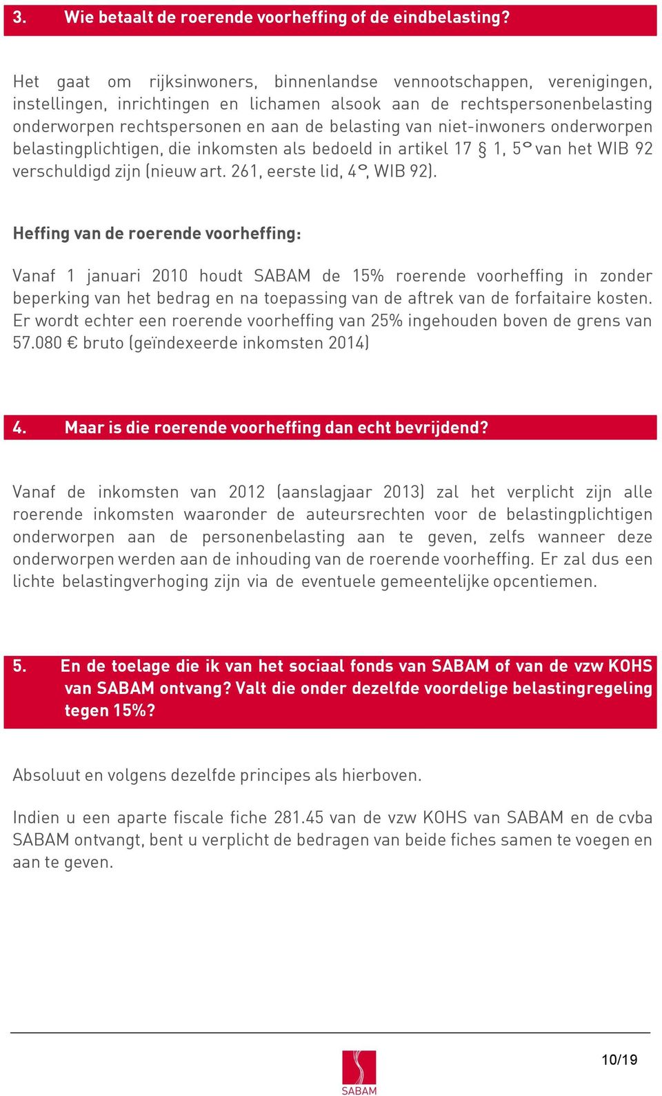 niet-inwoners onderworpen belastingplichtigen, die inkomsten als bedoeld in artikel 17 1, 5 van het WIB 92 verschuldigd zijn (nieuw art. 261, eerste lid, 4, WIB 92).