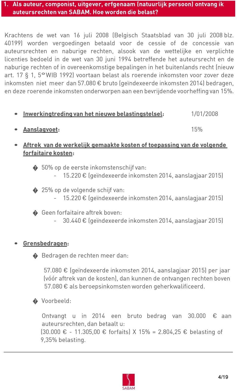 40199) worden vergoedingen betaald voor de cessie of de concessie van auteursrechten en naburige rechten, alsook van de wettelijke en verplichte licenties bedoeld in de wet van 30 juni 1994