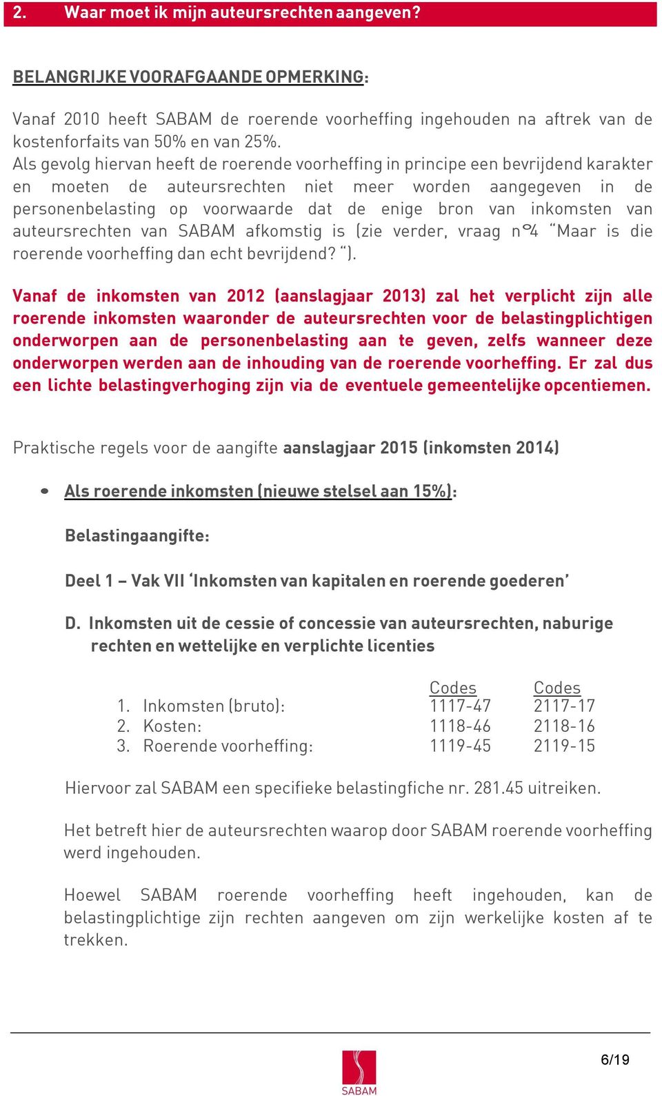 van inkomsten van auteursrechten van SABAM afkomstig is (zie verder, vraag n 4 Maar is die roerende voorheffing dan echt bevrijdend? ).