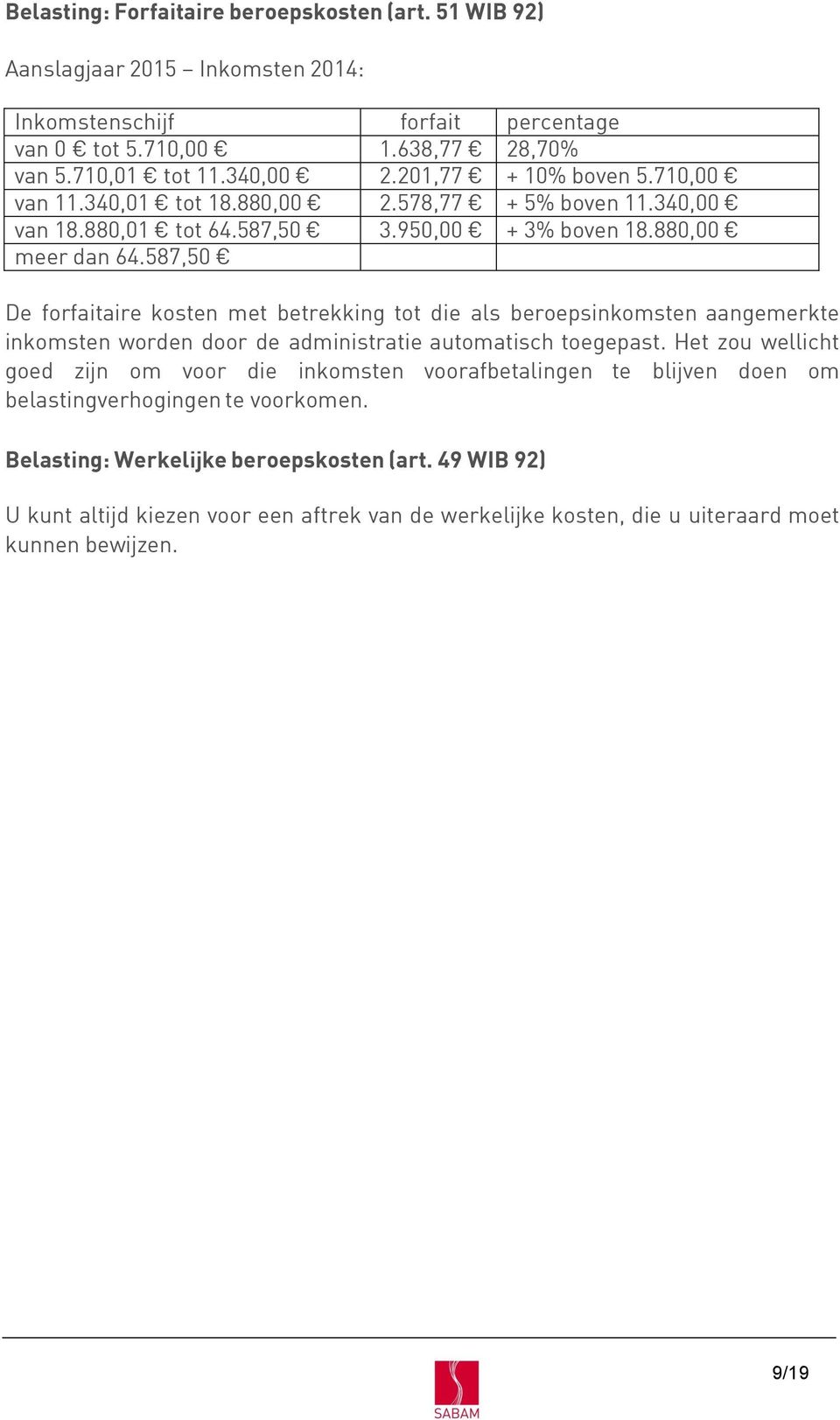 587,50 De forfaitaire kosten met betrekking tot die als beroepsinkomsten aangemerkte inkomsten worden door de administratie automatisch toegepast.