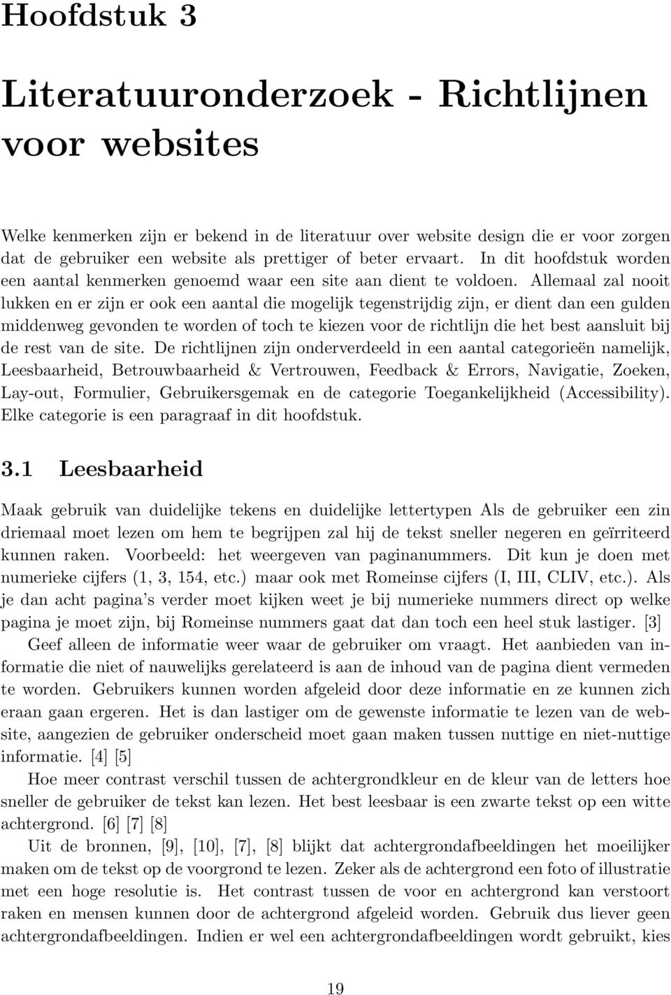 Allemaal zal nooit lukken en er zijn er ook een aantal die mogelijk tegenstrijdig zijn, er dient dan een gulden middenweg gevonden te worden of toch te kiezen voor de richtlijn die het best aansluit