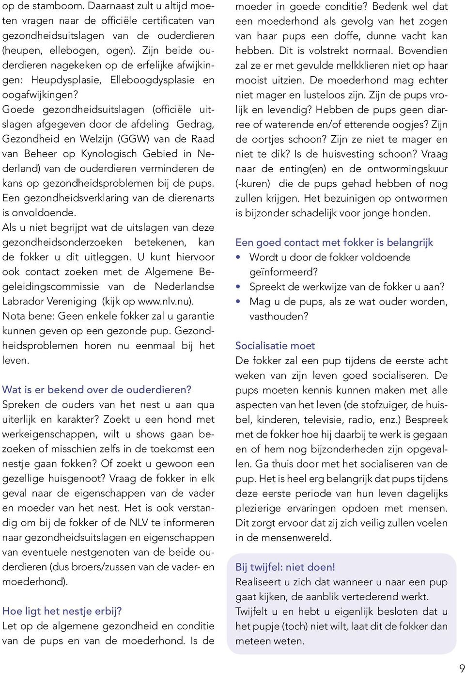 Goede gezondheidsuitslagen (officiële uitslagen afgegeven door de afdeling Gedrag, Gezondheid en Welzijn (GGW) van de Raad van Beheer op Kynologisch Gebied in Nederland) van de ouderdieren