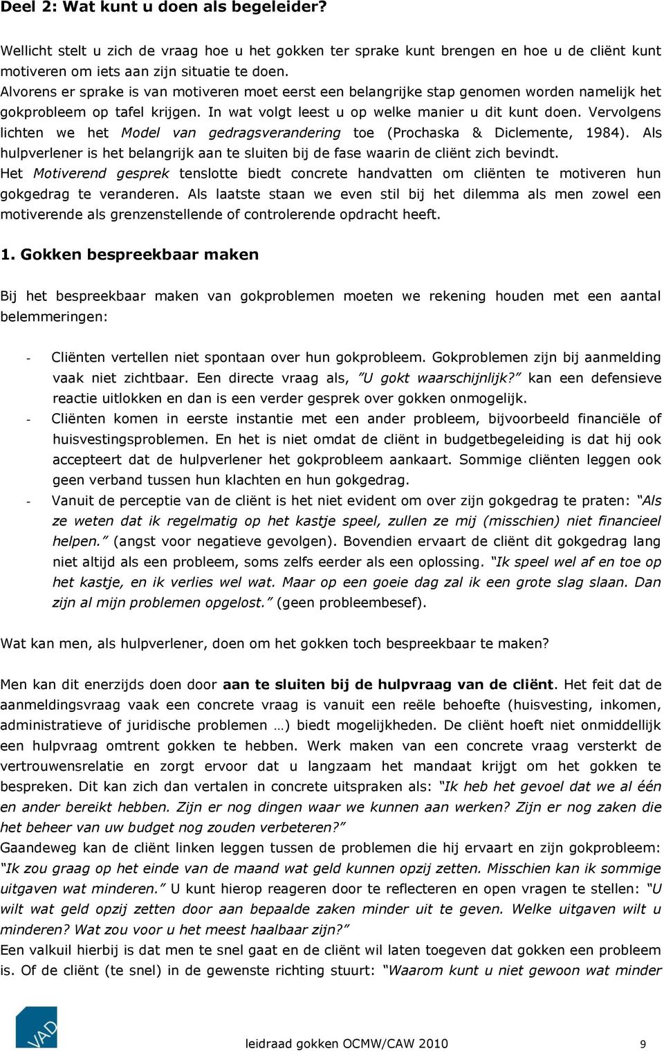 Vervolgens lichten we het Model van gedragsverandering toe (Prochaska & Diclemente, 1984). Als hulpverlener is het belangrijk aan te sluiten bij de fase waarin de cliënt zich bevindt.