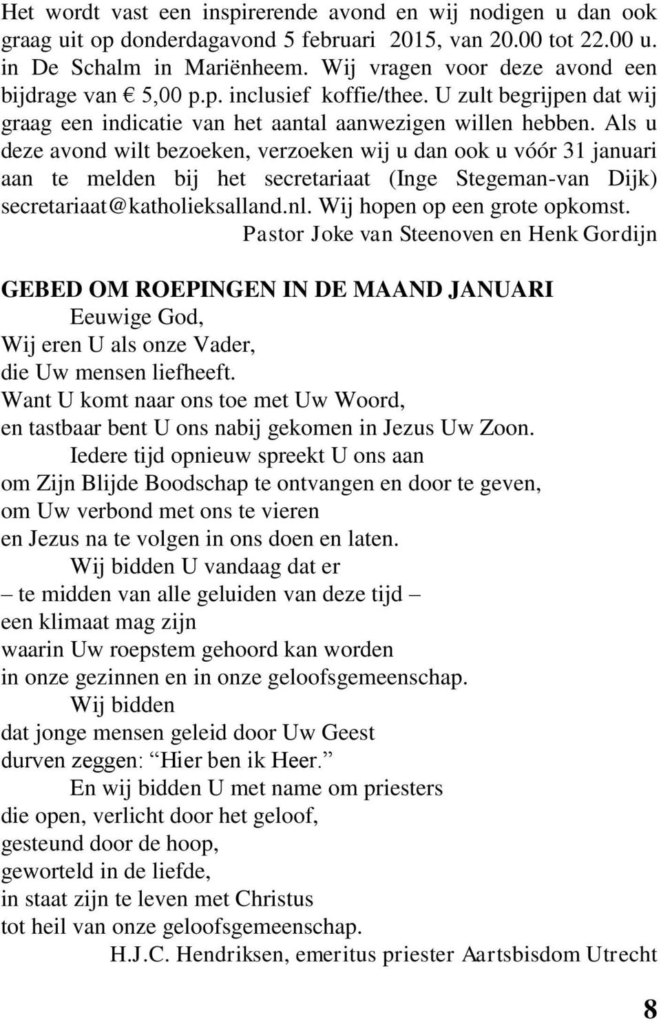 Als u deze avond wilt bezoeken, verzoeken wij u dan ook u vóór 31 januari aan te melden bij het secretariaat (Inge Stegeman-van Dijk) secretariaat@katholieksalland.nl. Wij hopen op een grote opkomst.