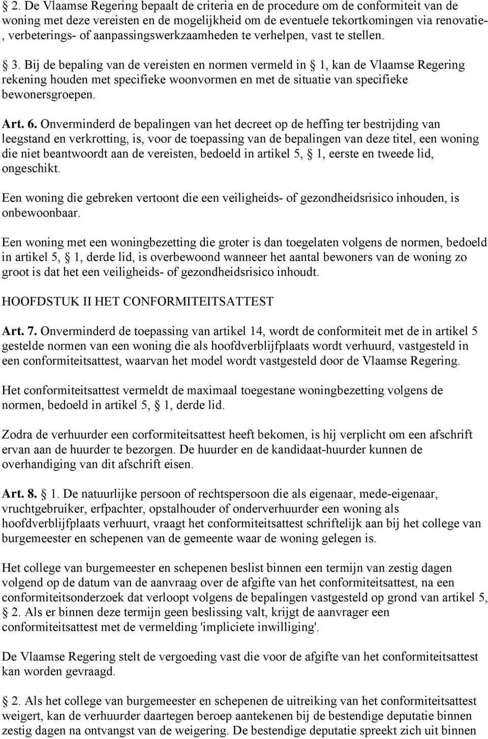 Bij de bepaling van de vereisten en normen vermeld in 1, kan de Vlaamse Regering rekening houden met specifieke woonvormen en met de situatie van specifieke bewonersgroepen. Art. 6.