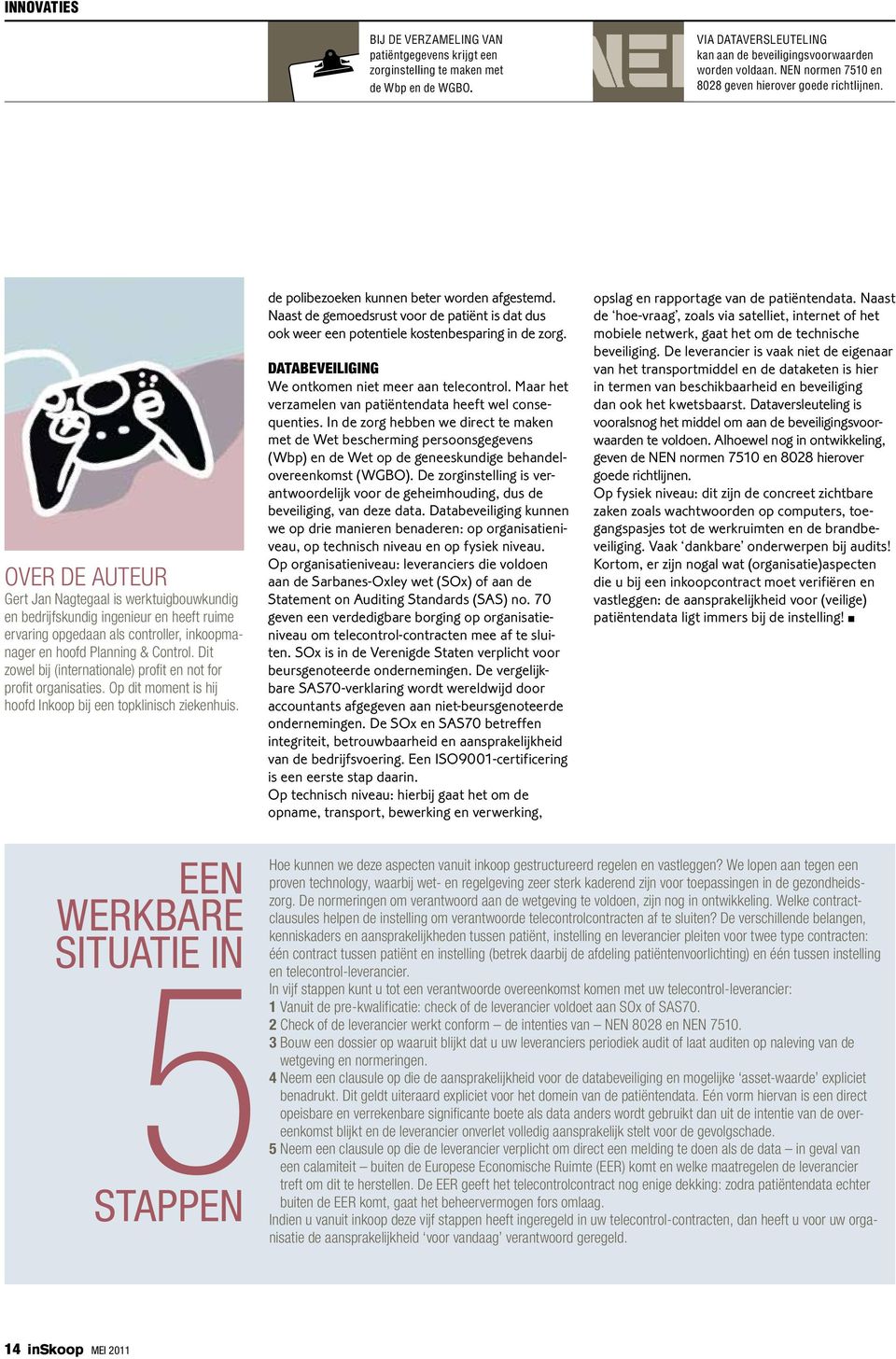 Over de auteur Gert Jan Nagtegaal is werktuigbouwkundig en bedrijfskundig ingenieur en heeft ruime ervaring opgedaan als controller, inkoopmanager en hoofd Planning & Control.