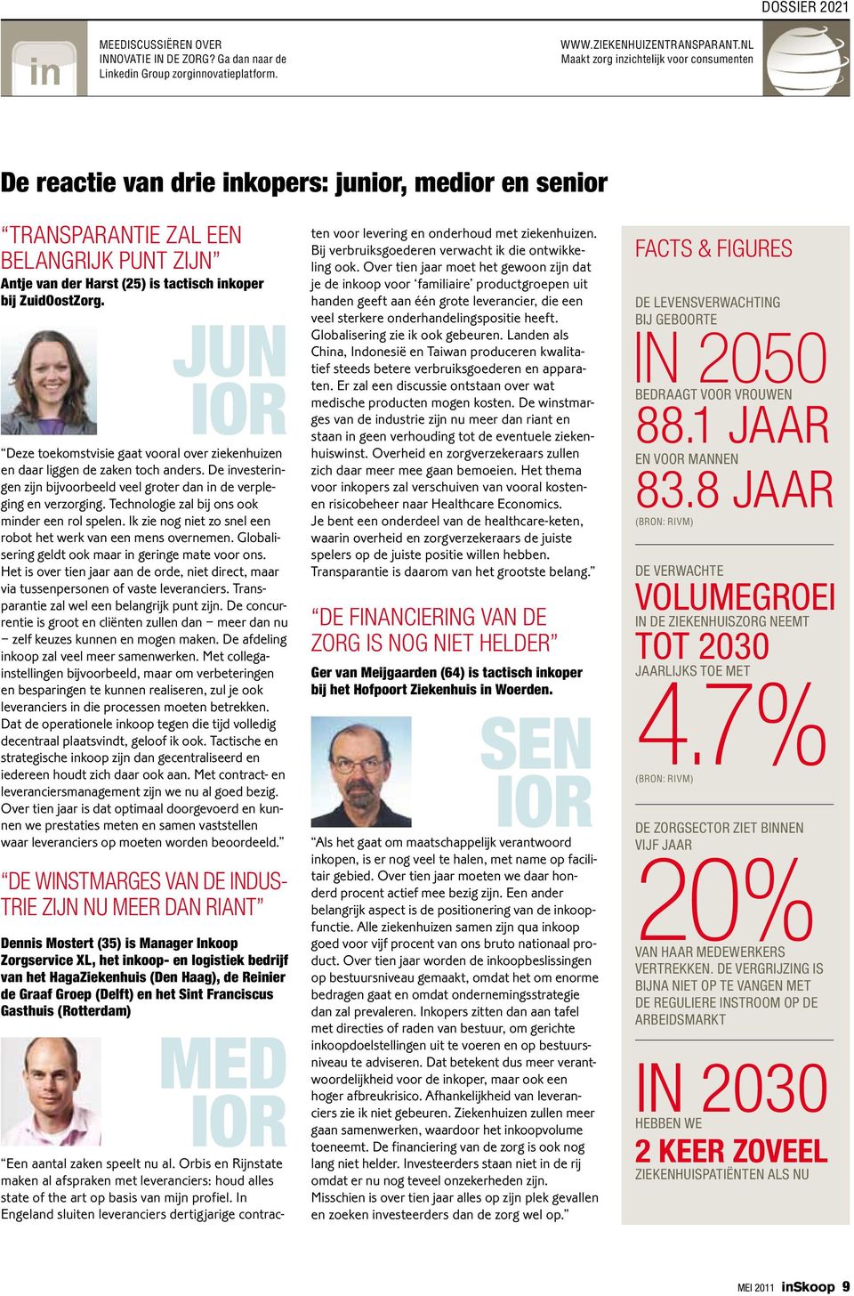 ZuidOostZorg. jun ior Deze toekomstvisie gaat vooral over ziekenhuizen en daar liggen de zaken toch anders. De investeringen zijn bijvoorbeeld veel groter dan in de verpleging en verzorging.