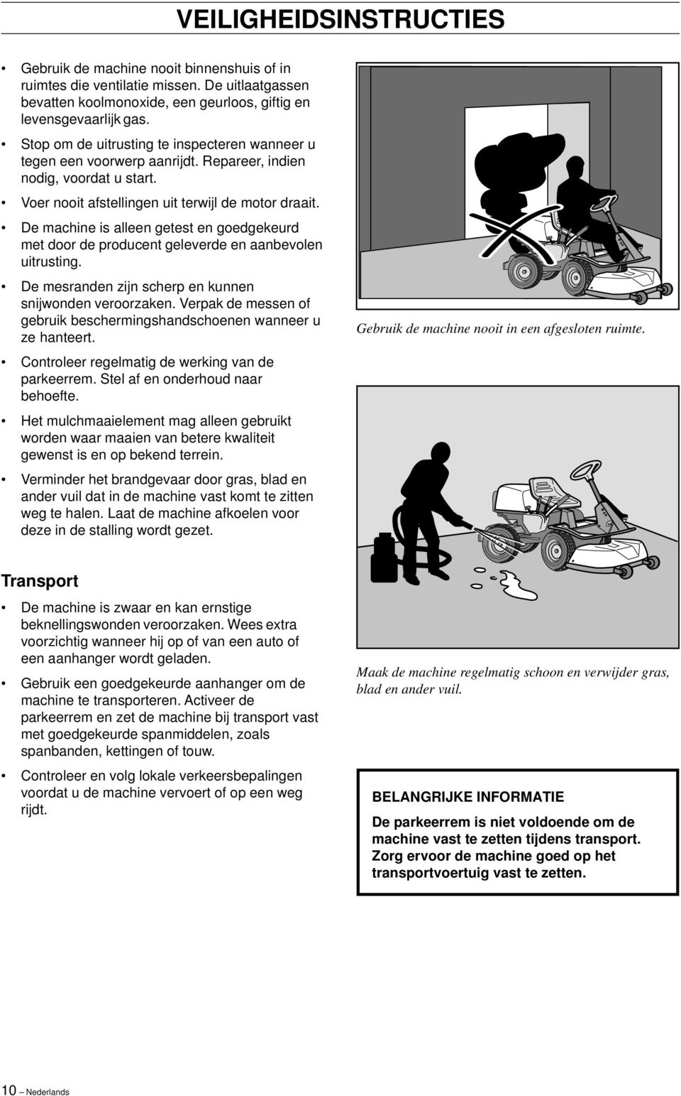 De machine is alleen getest en goedgekeurd met door de producent geleverde en aanbevolen uitrusting. De mesranden zijn scherp en kunnen snijwonden veroorzaken.