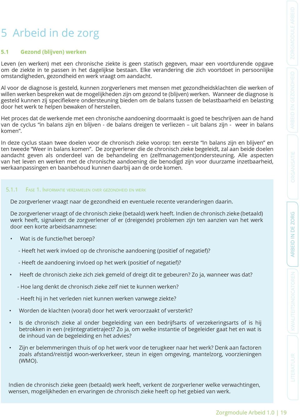 Al voor de diagnose is gesteld, kunnen zorgverleners met mensen met gezondheidsklachten die werken of willen werken bespreken wat de mogelijkheden zijn om gezond te (blijven) werken.