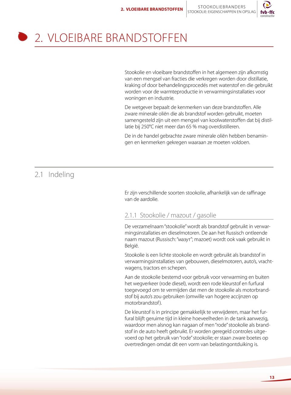 waterstof en die gebruikt worden voor de warmteproductie in verwarmingsinstallaties voor woningen en industrie. De wetgever bepaalt de kenmerken van deze brandstoffen.