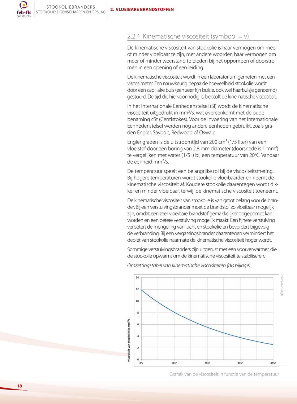 2.4 Kinematische viscositeit (symbool = v) De kinematische viscositeit van stookolie is haar vermogen om meer of minder vloeibaar te zijn, met andere woorden haar vermogen om meer of minder weerstand