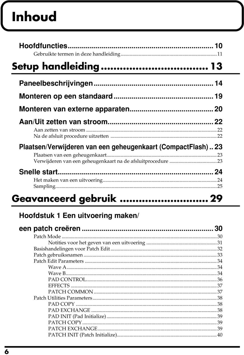 ..23 Verwijderen van een geheugenkaart na de afsluitprocedure...23 Snelle start... 24 Het maken van een uitvoering...24 Sampling...25 Geavanceerd gebruik.