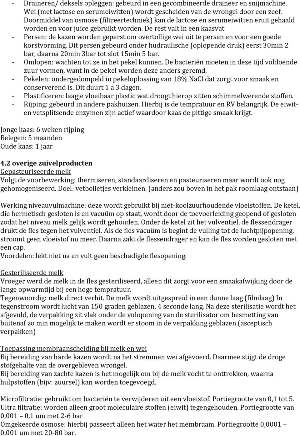 De rest valt in een kaasvat - Persen: de kazen worden geperst om overtollige wei uit te persen en voor een goede korstvorming.