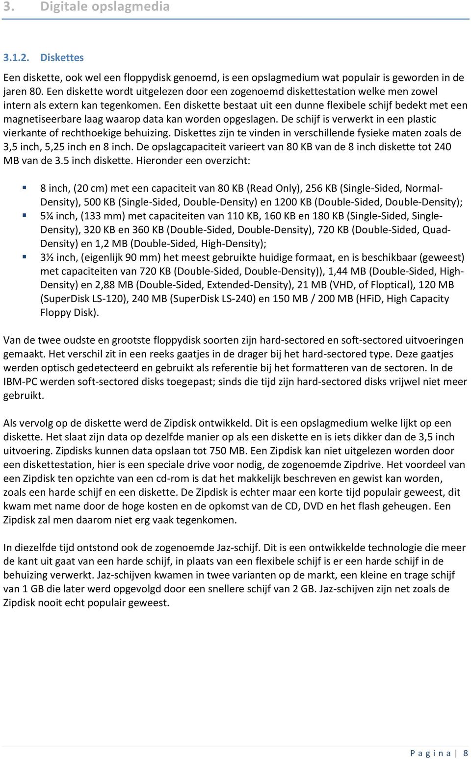 Een diskette bestaat uit een dunne flexibele schijf bedekt met een magnetiseerbare laag waarop data kan worden opgeslagen. De schijf is verwerkt in een plastic vierkante of rechthoekige behuizing.