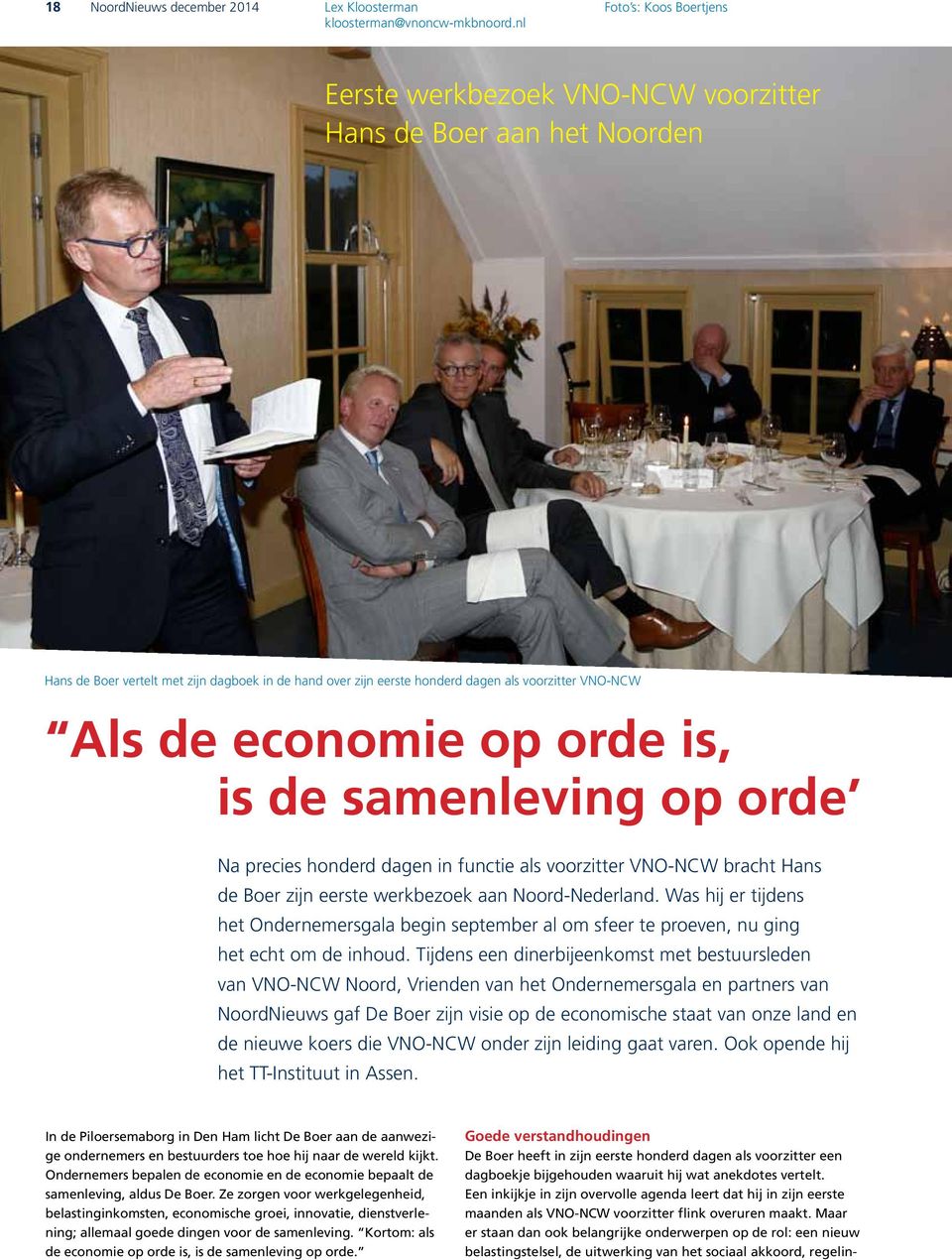 de economie op orde is, is de samenleving op orde Na precies honderd dagen in functie als voorzitter VNO-NCW bracht Hans de Boer zijn eerste werkbezoek aan Noord-Nederland.