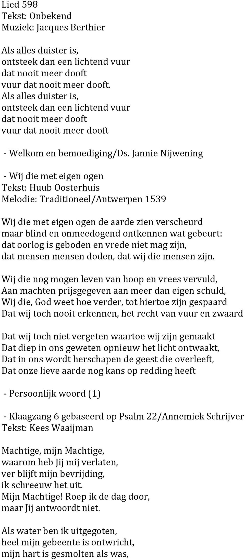 Jannie Nijwening - Wij die met eigen ogen Tekst: Huub Oosterhuis Melodie: Traditioneel/Antwerpen 1539 Wij die met eigen ogen de aarde zien verscheurd maar blind en onmeedogend ontkennen wat gebeurt: