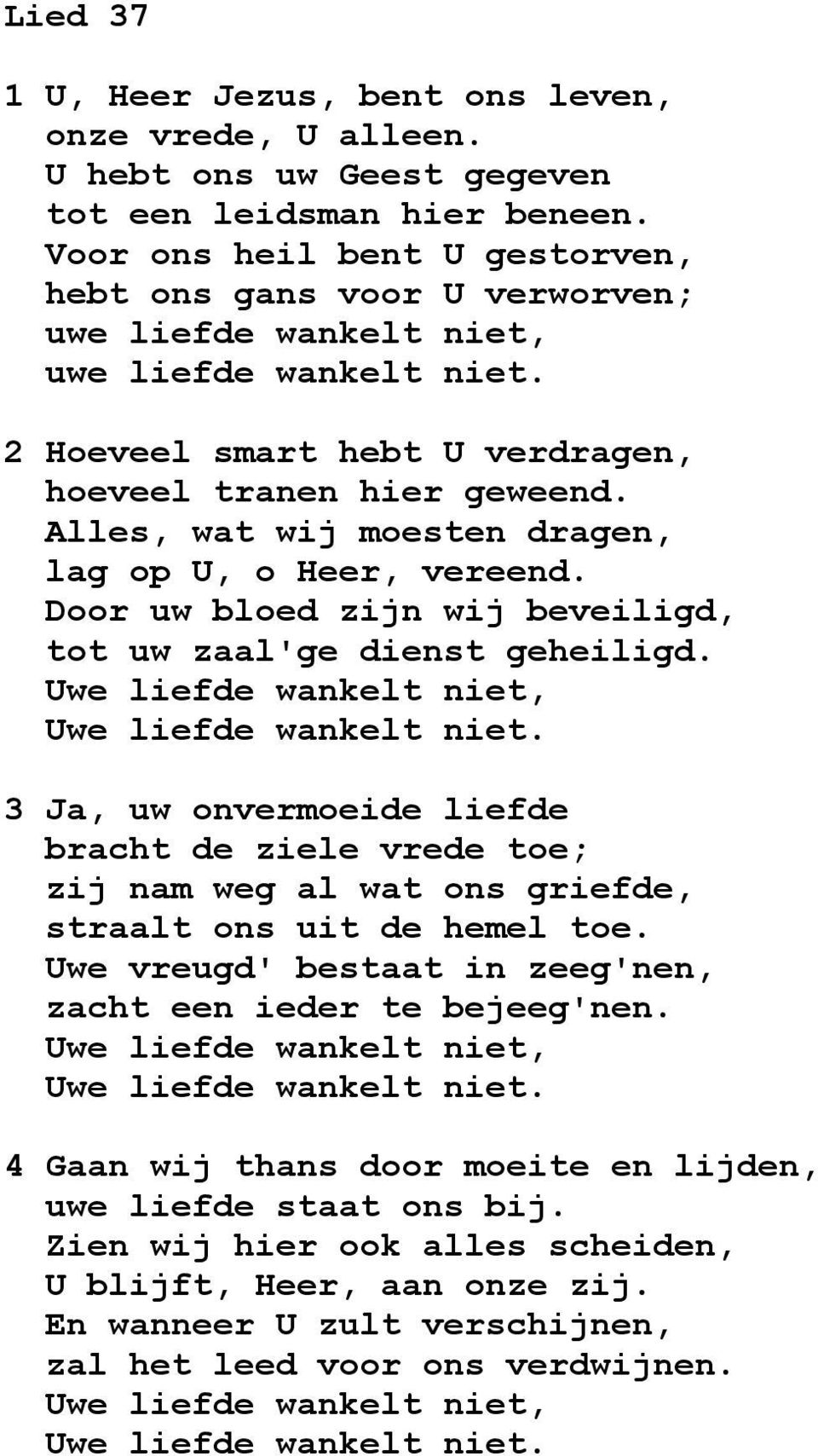 Alles, wat wij moesten dragen, lag op U, o Heer, vereend. Door uw bloed zijn wij beveiligd, tot uw zaal'ge dienst geheiligd. Uwe liefde wankelt niet, Uwe liefde wankelt niet.