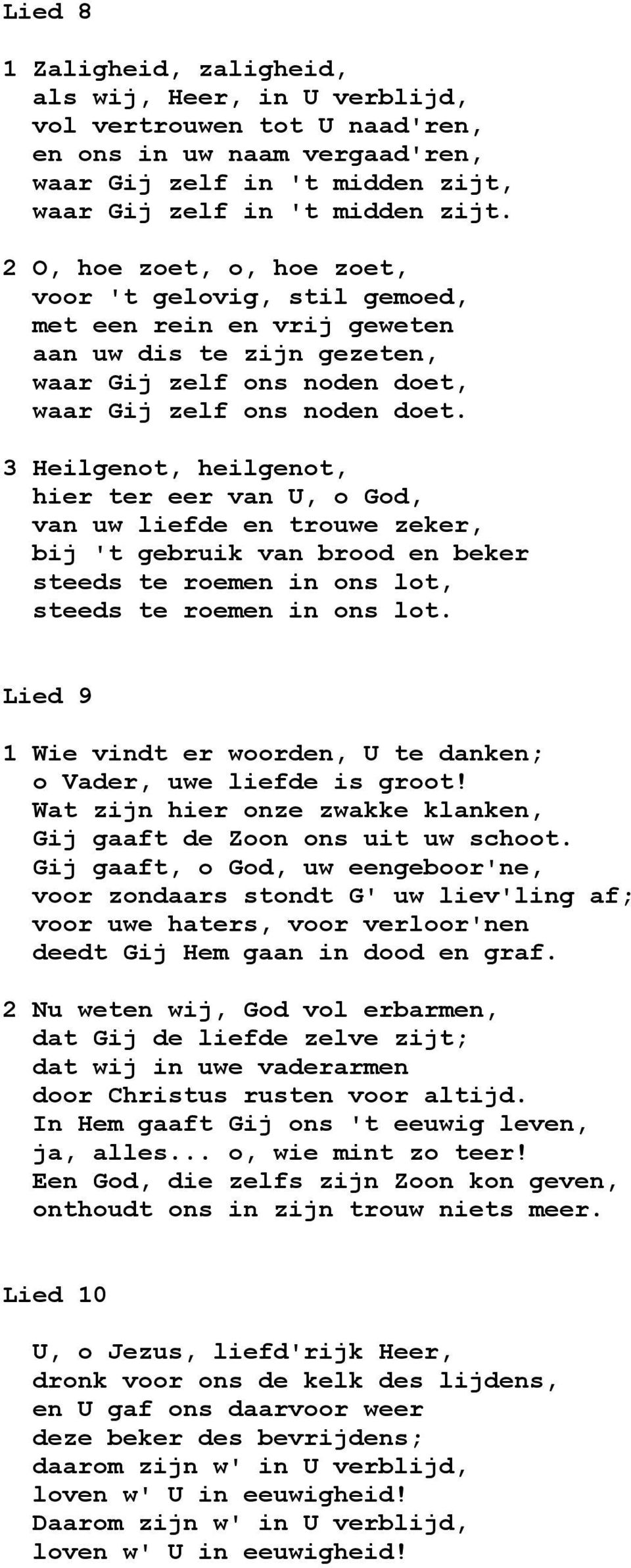 3 Heilgenot, heilgenot, hier ter eer van U, o God, van uw liefde en trouwe zeker, bij 't gebruik van brood en beker steeds te roemen in ons lot, steeds te roemen in ons lot.