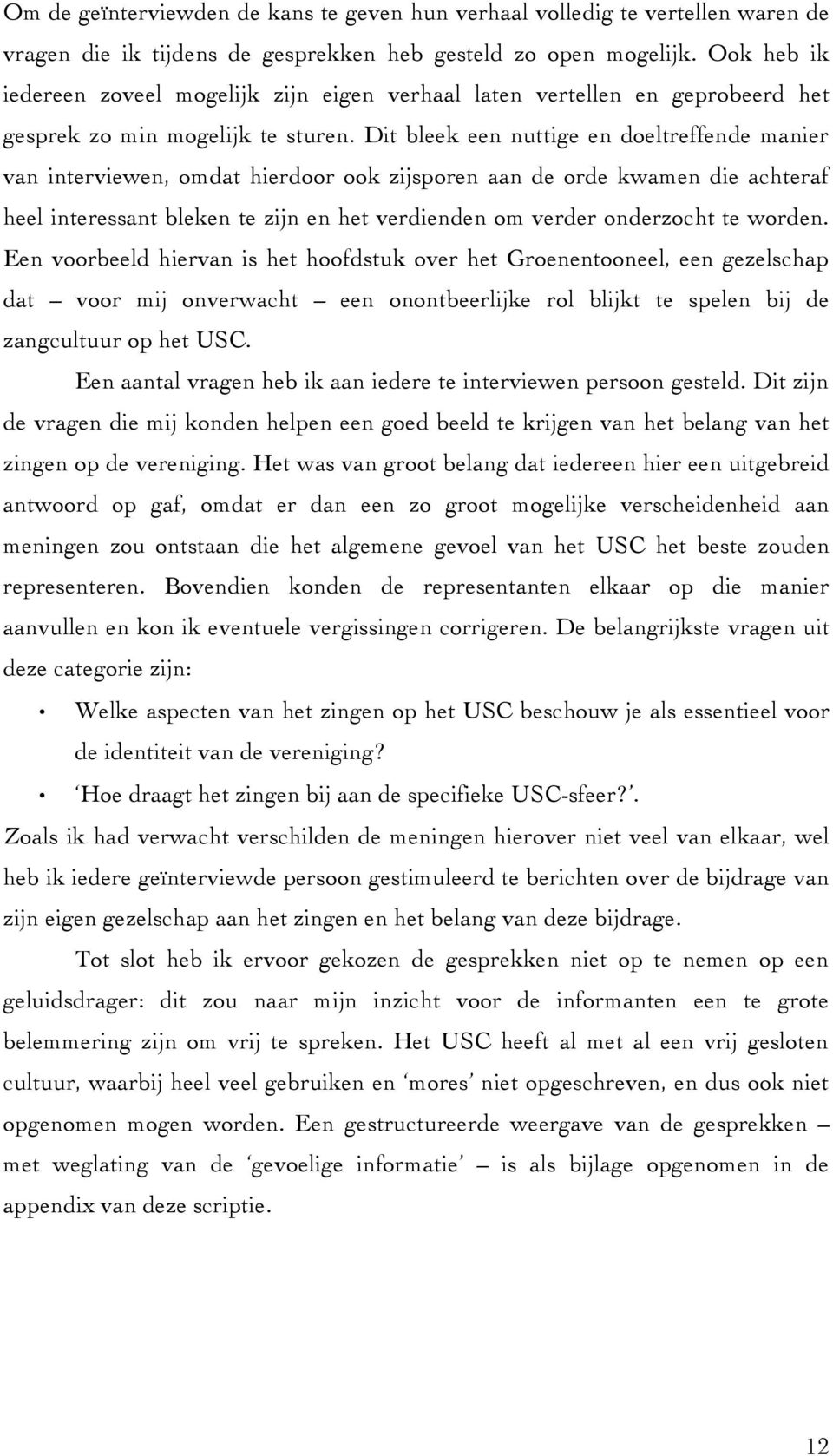 Dit bleek een nuttige en doeltreffende manier van interviewen, omdat hierdoor ook zijsporen aan de orde kwamen die achteraf heel interessant bleken te zijn en het verdienden om verder onderzocht te