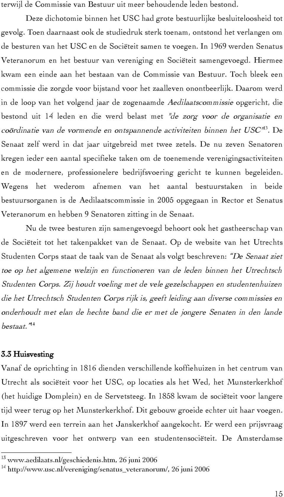 In 1969 werden Senatus Veteranorum en het bestuur van vereniging en Sociëteit samengevoegd. Hiermee kwam een einde aan het bestaan van de Commissie van Bestuur.