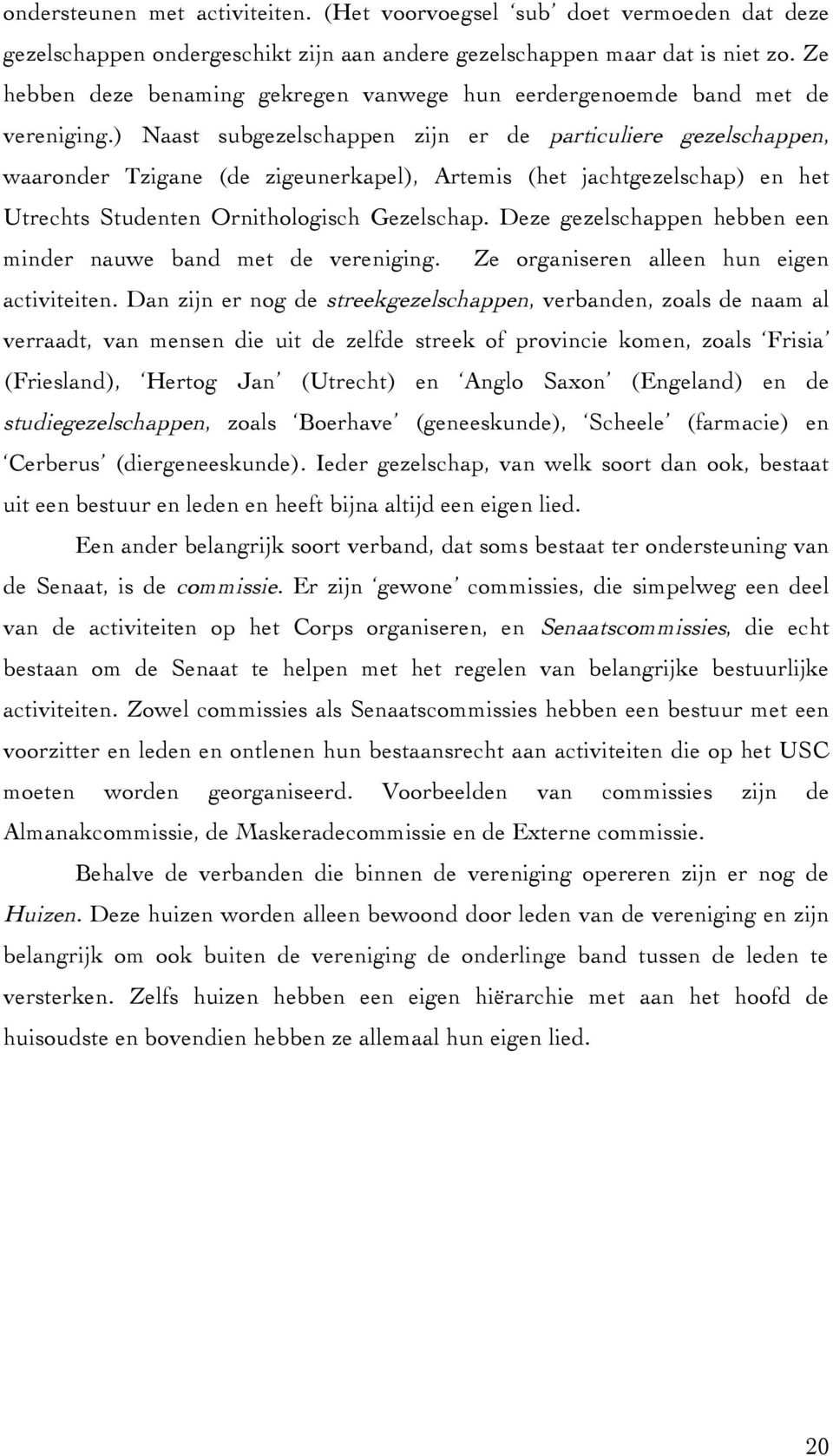 ) Naast subgezelschappen zijn er de particuliere gezelschappen, waaronder Tzigane (de zigeunerkapel), Artemis (het jachtgezelschap) en het Utrechts Studenten Ornithologisch Gezelschap.