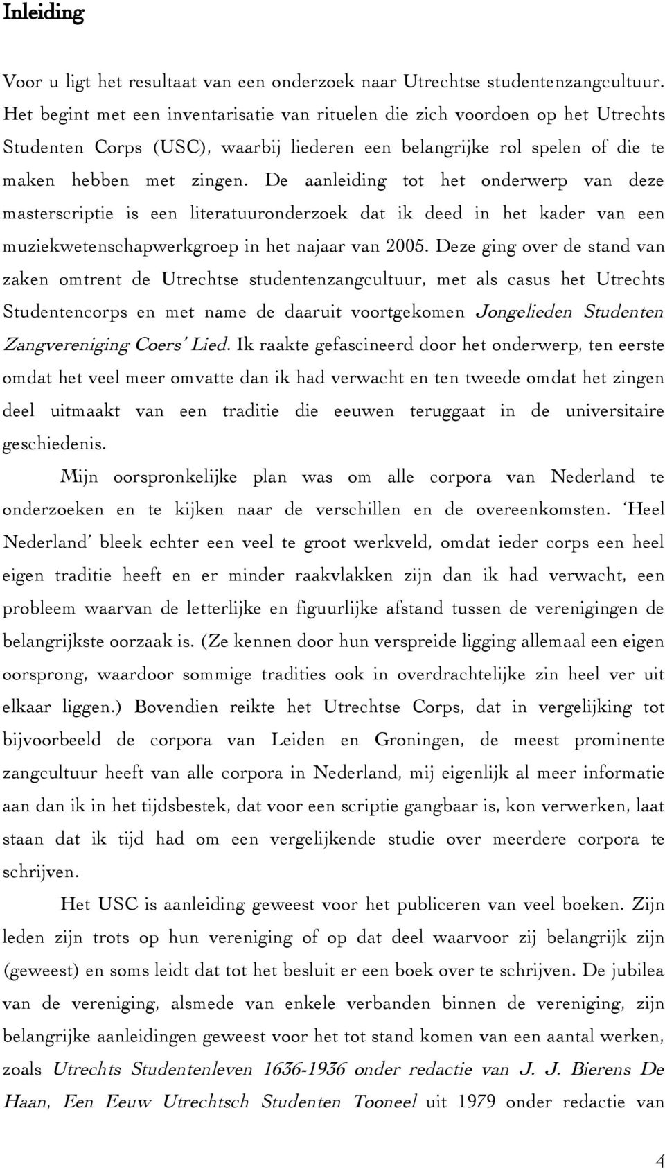 De aanleiding tot het onderwerp van deze masterscriptie is een literatuuronderzoek dat ik deed in het kader van een muziekwetenschapwerkgroep in het najaar van 2005.