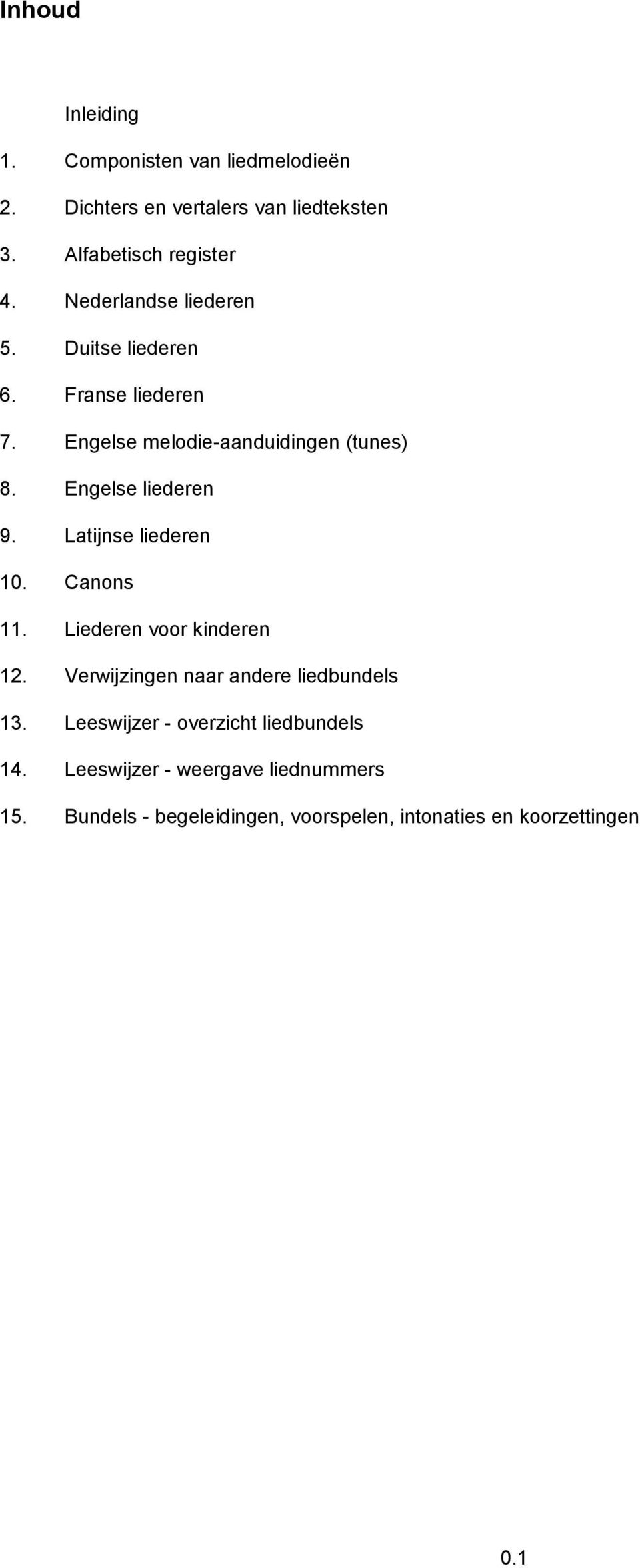 Latijnse liederen 10. Canons 11. Liederen voor kinderen 12. Verwijzingen naar andere liedbundels 13.