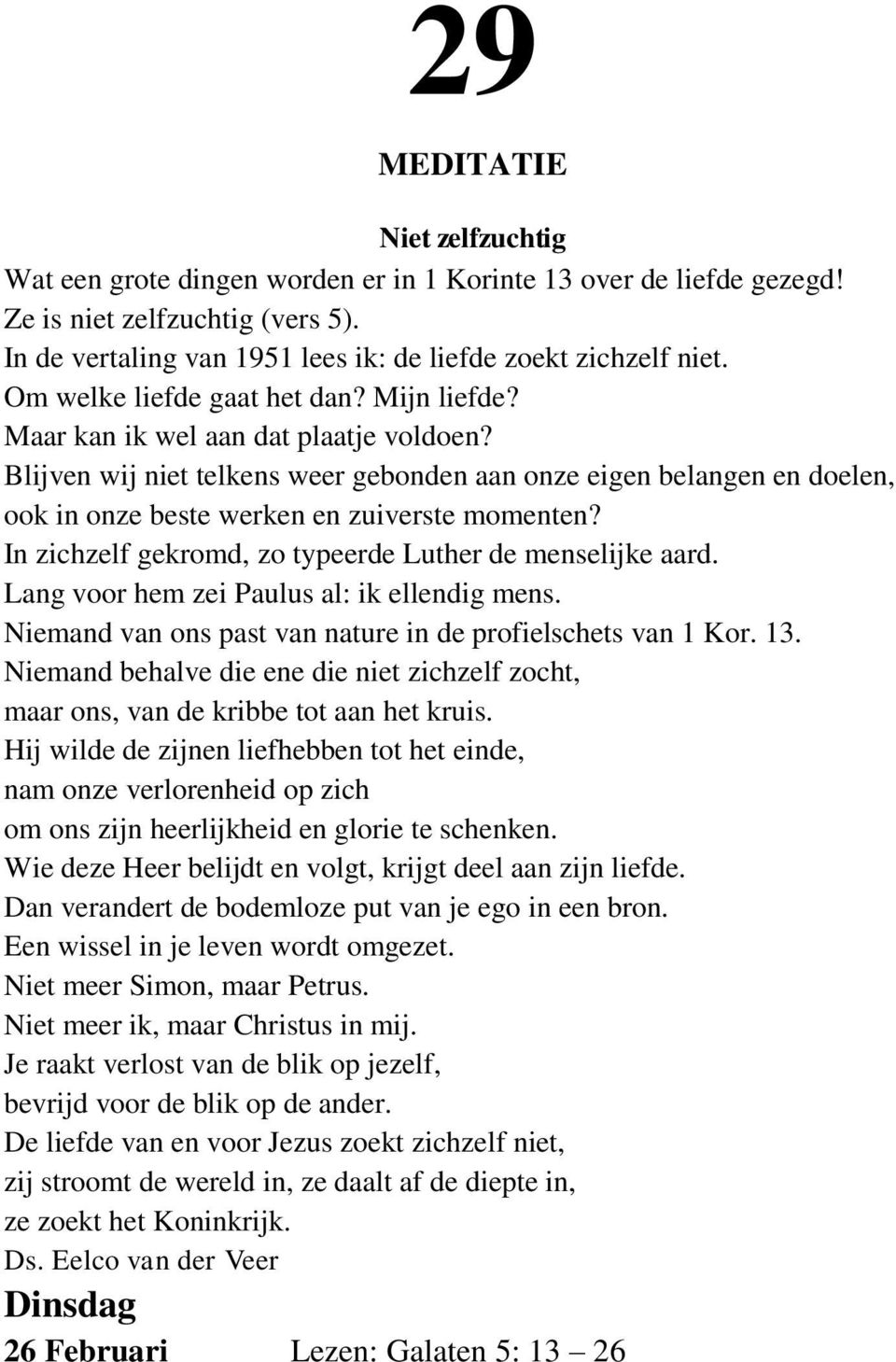 Blijven wij niet telkens weer gebonden aan onze eigen belangen en doelen, ook in onze beste werken en zuiverste momenten? In zichzelf gekromd, zo typeerde Luther de menselijke aard.