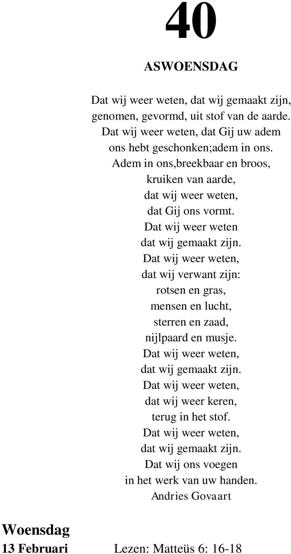 Dat wij weer weten, dat wij verwant zijn: rotsen en gras, mensen en lucht, sterren en zaad, nijlpaard en musje. Dat wij weer weten, dat wij gemaakt zijn.