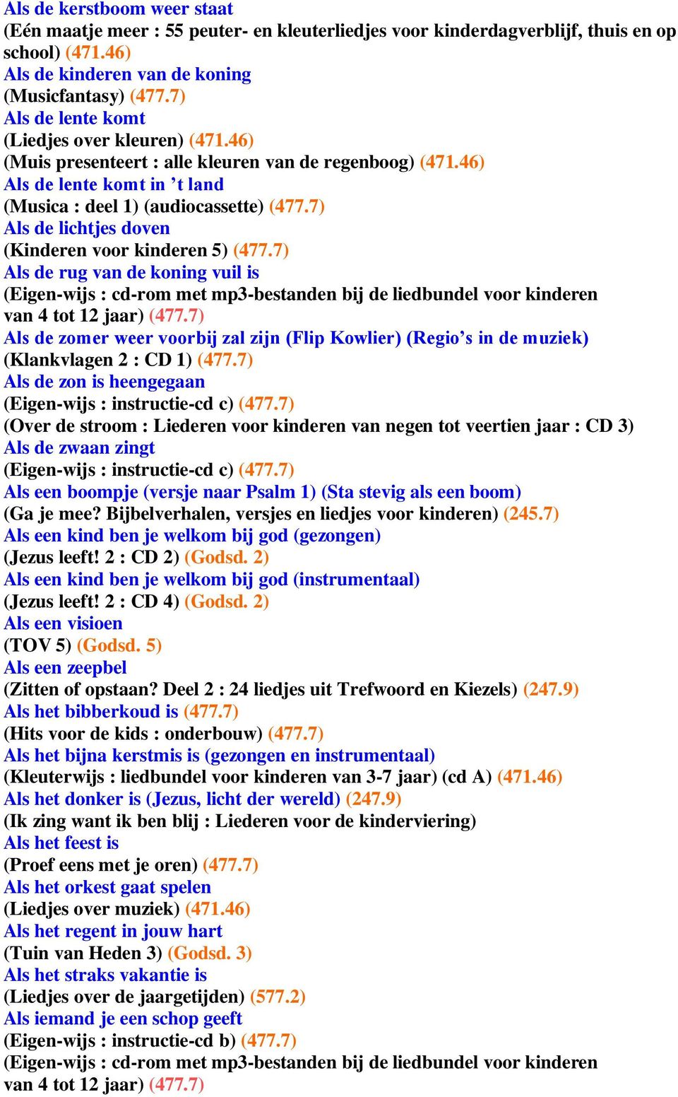 7) Als de lichtjes doven (Kinderen voor kinderen 5) (477.7) Als de rug van de koning vuil is Als de zomer weer voorbij zal zijn (Flip Kowlier) (Regio s in de muziek) (Klankvlagen 2 : CD 1) (477.