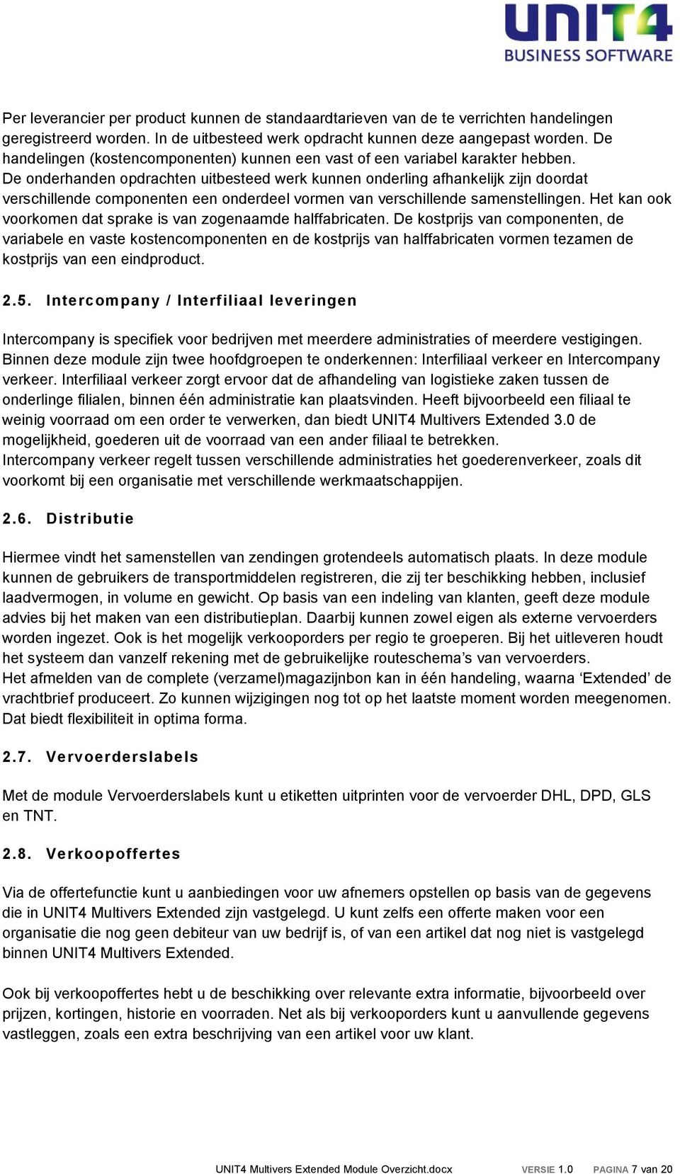 De onderhanden opdrachten uitbesteed werk kunnen onderling afhankelijk zijn doordat verschillende componenten een onderdeel vormen van verschillende samenstellingen.