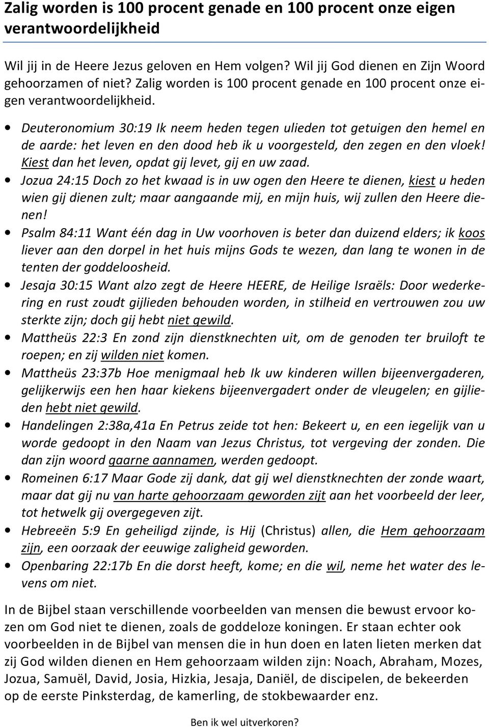 Deuteronomium 30:19 Ik neem heden tegen ulieden tot getuigen den hemel en de aarde: het leven en den dood heb ik u voorgesteld, den zegen en den vloek!