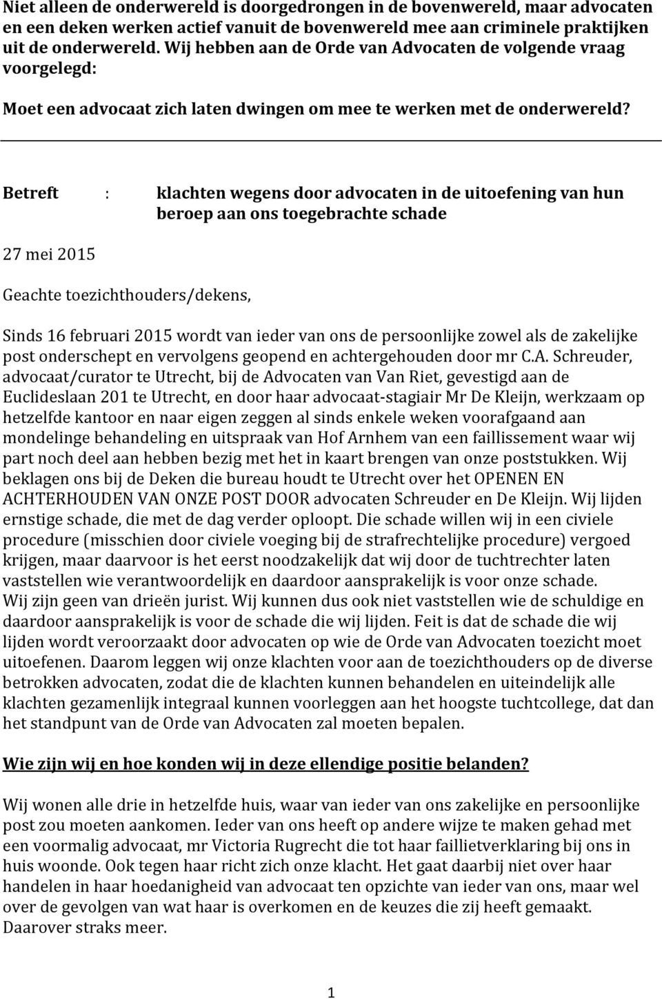 Betreft : klachten wegens door advocaten in de uitoefening van hun beroep aan ons toegebrachte schade 27 mei 2015 Geachte toezichthouders/dekens, Sinds 16 februari 2015 wordt van ieder van ons de