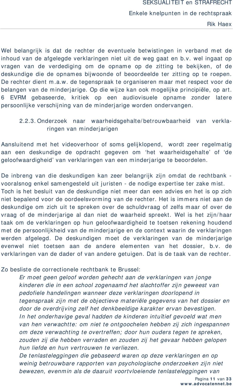 De rechter dient m.a.w. de tegenspraak te organiseren maar met respect voor de belangen van de minderjarige. Op die wijze kan ook mogelijke principiële, op art.