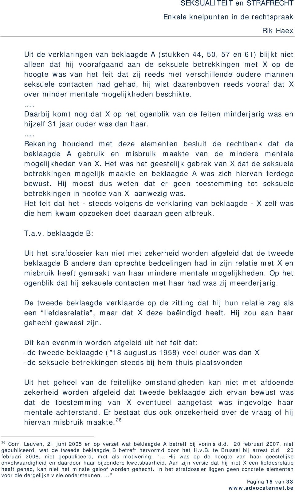 .. Daarbij komt nog dat X op het ogenblik van de feiten minderjarig was en hijzelf 31 jaar ouder was dan haar.