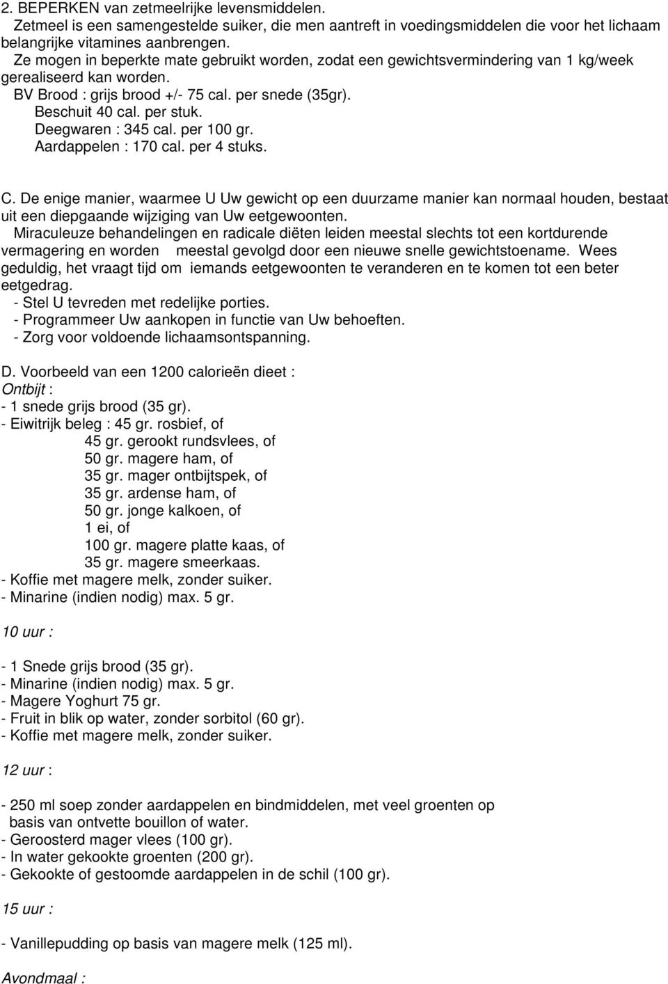 Deegwaren : 345 cal. per 100 gr. Aardappelen : 170 cal. per 4 stuks. C.