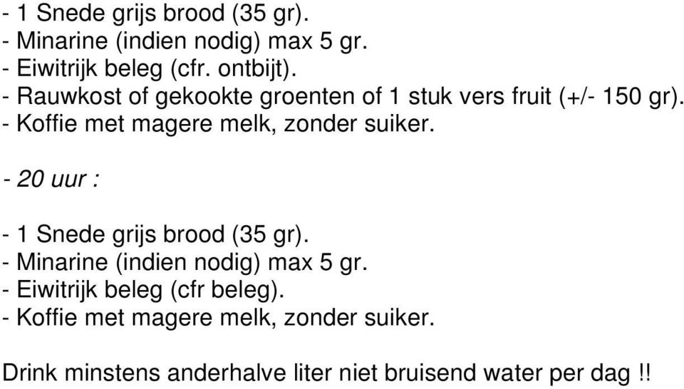 - Koffie met magere melk, zonder suiker. - 20 uur : - 1 Snede grijs brood (35 gr).