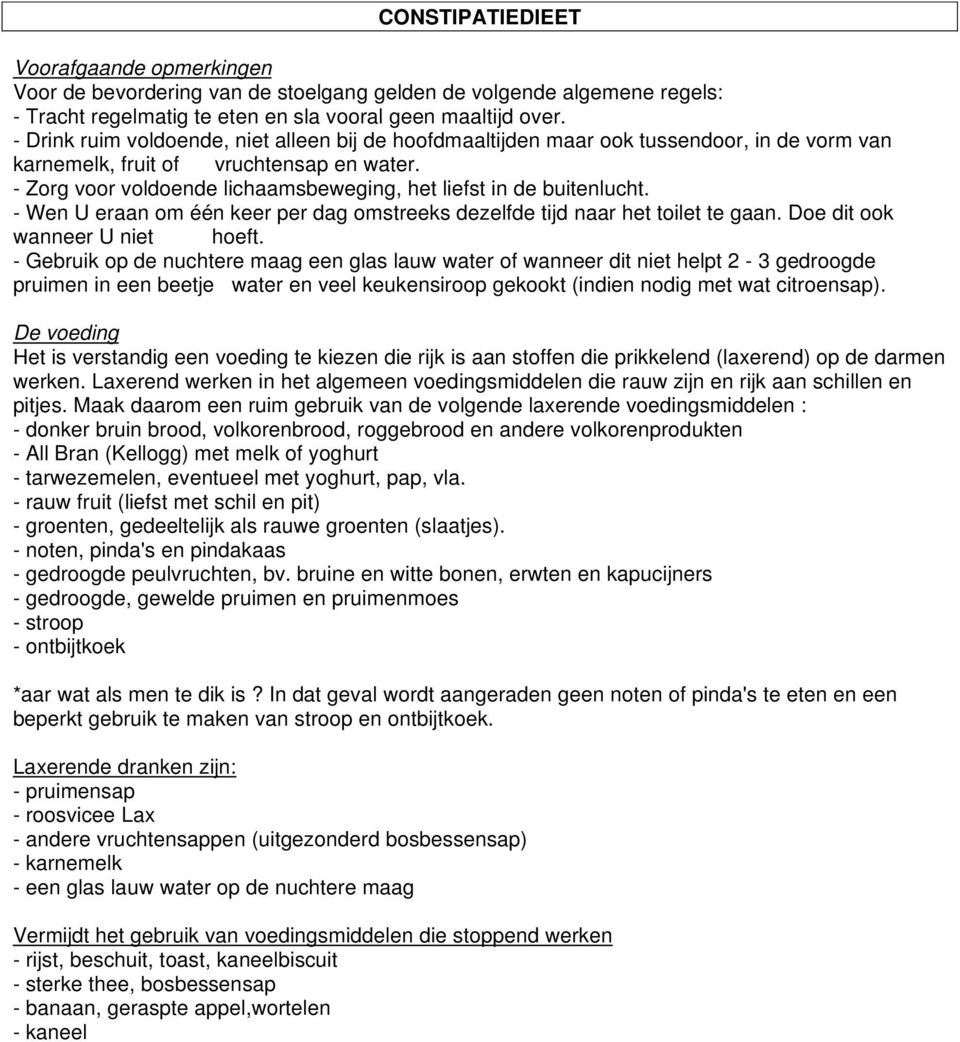 - Zorg voor voldoende lichaamsbeweging, het liefst in de buitenlucht. - Wen U eraan om één keer per dag omstreeks dezelfde tijd naar het toilet te gaan. Doe dit ook wanneer U niet hoeft.