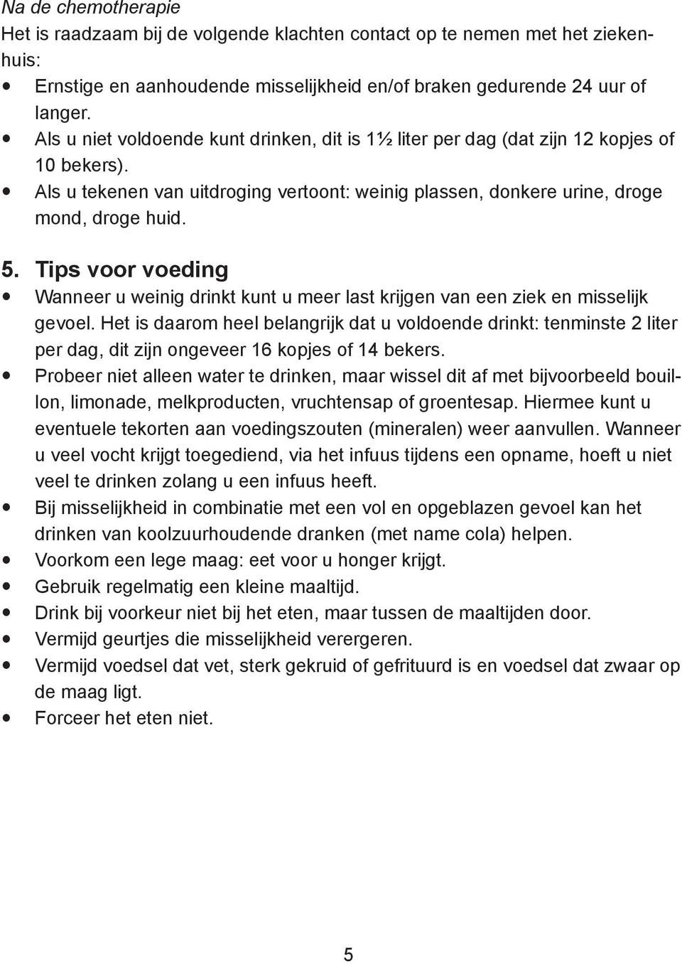 Tips voor voeding Wanneer u weinig drinkt kunt u meer last krijgen van een ziek en misselijk gevoel.