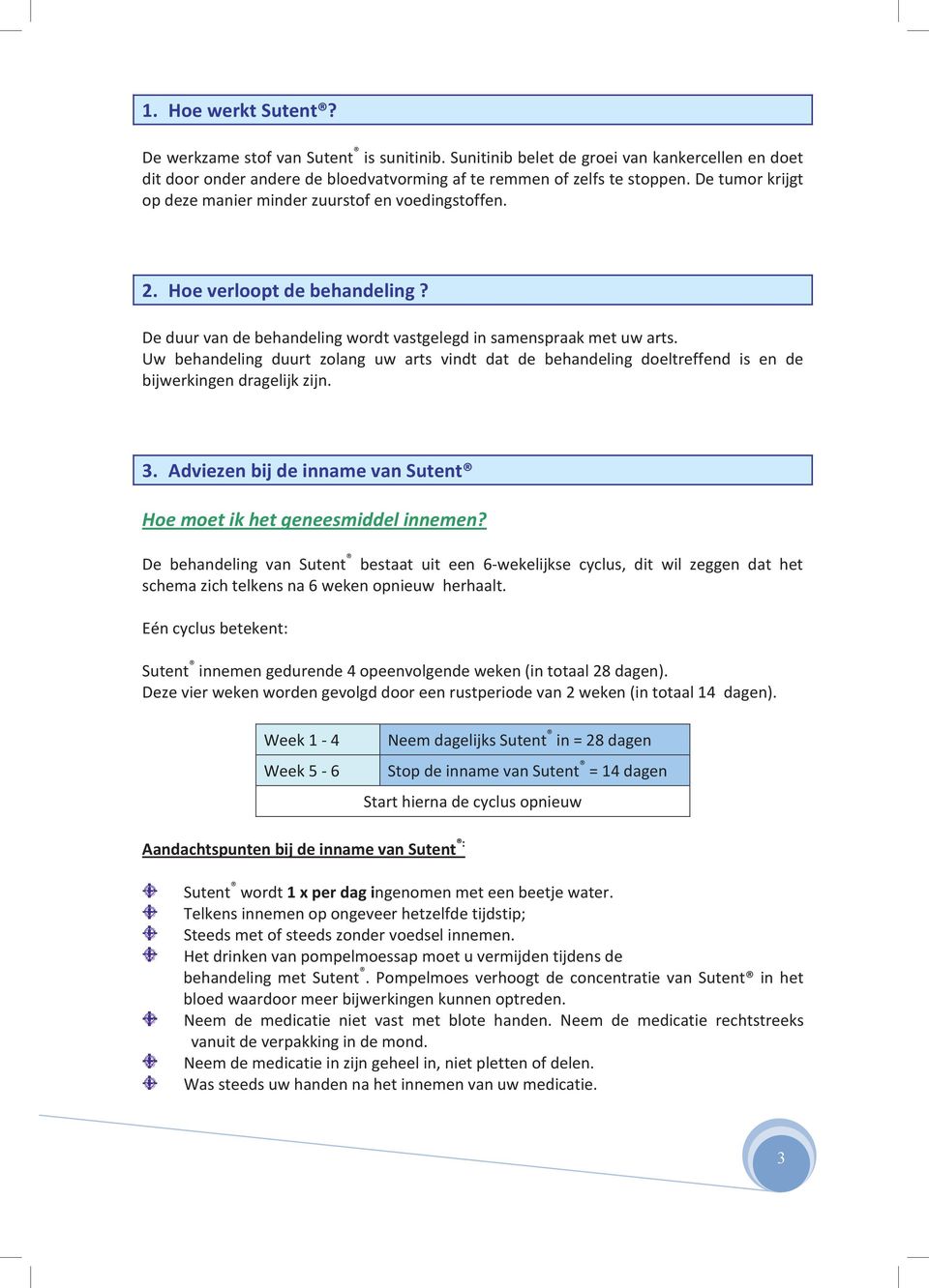 Uw behandeling duurt zolang uw arts vindt dat de behandeling doeltreffend is en de bijwerkingen dragelijk zijn. 3. Adviezen bij de inname van Sutent Hoe moet ik het geneesmiddel innemen?