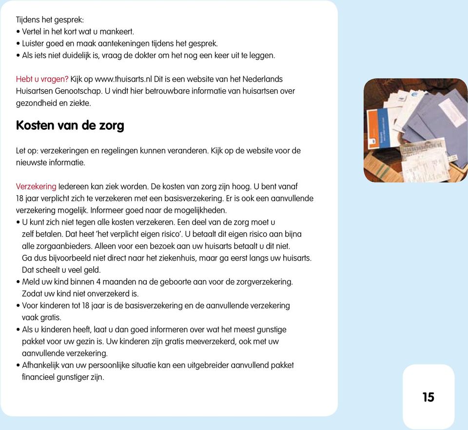 Kosten van de zorg Let op: verzekeringen en regelingen kunnen veranderen. Kijk op de website voor de nieuwste informatie. Verzekering Iedereen kan ziek worden. De kosten van zorg zijn hoog.