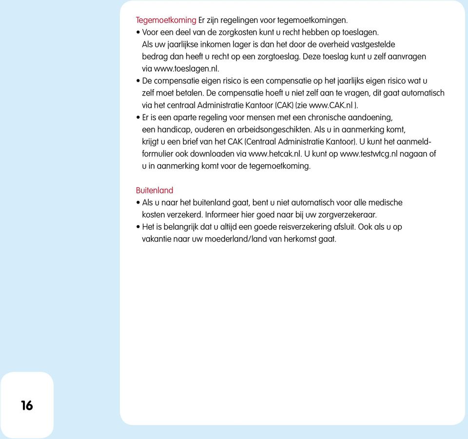 De compensatie eigen risico is een compensatie op het jaarlijks eigen risico wat u zelf moet betalen.