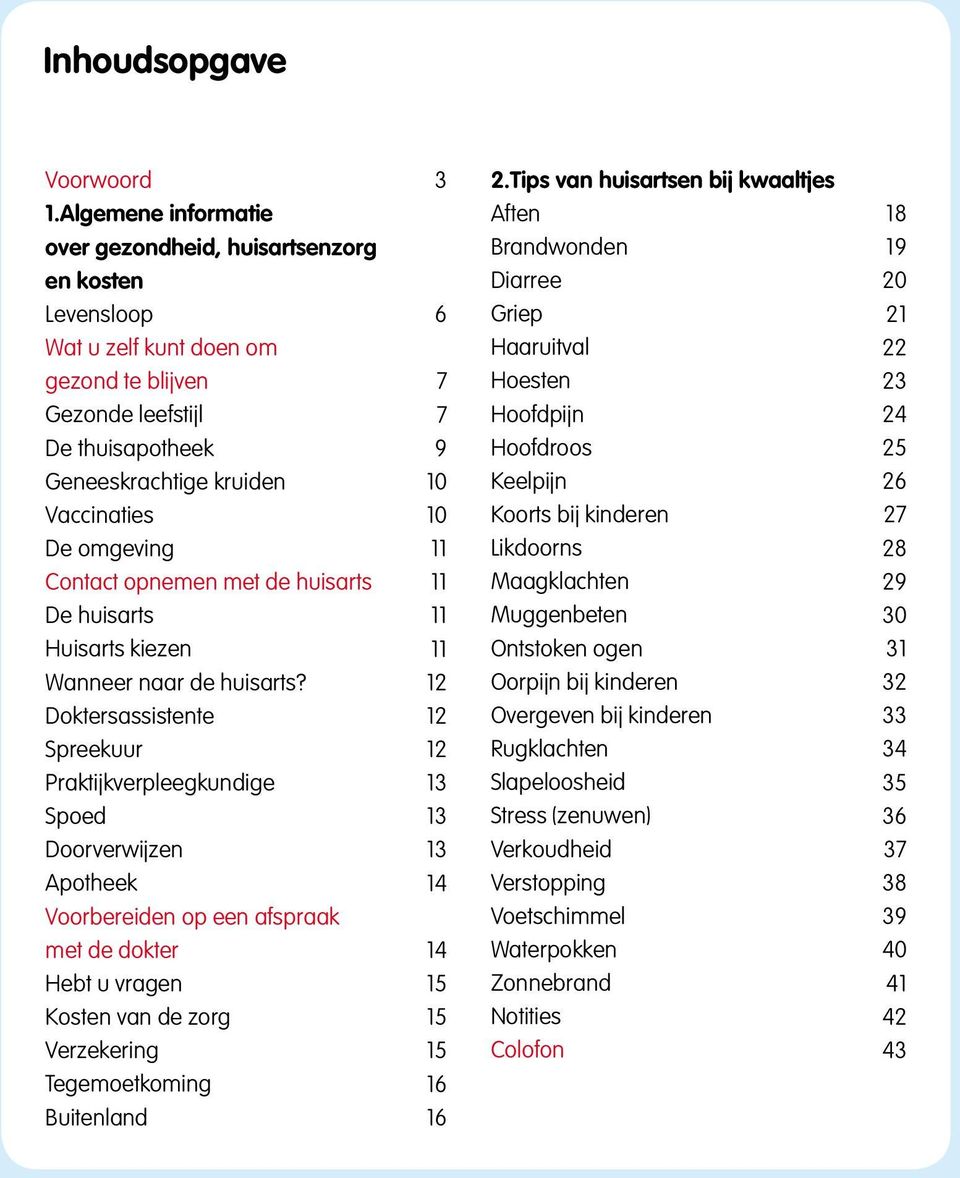 Contact opnemen met de huisarts De huisarts Huisarts kiezen Wanneer naar de huisarts?