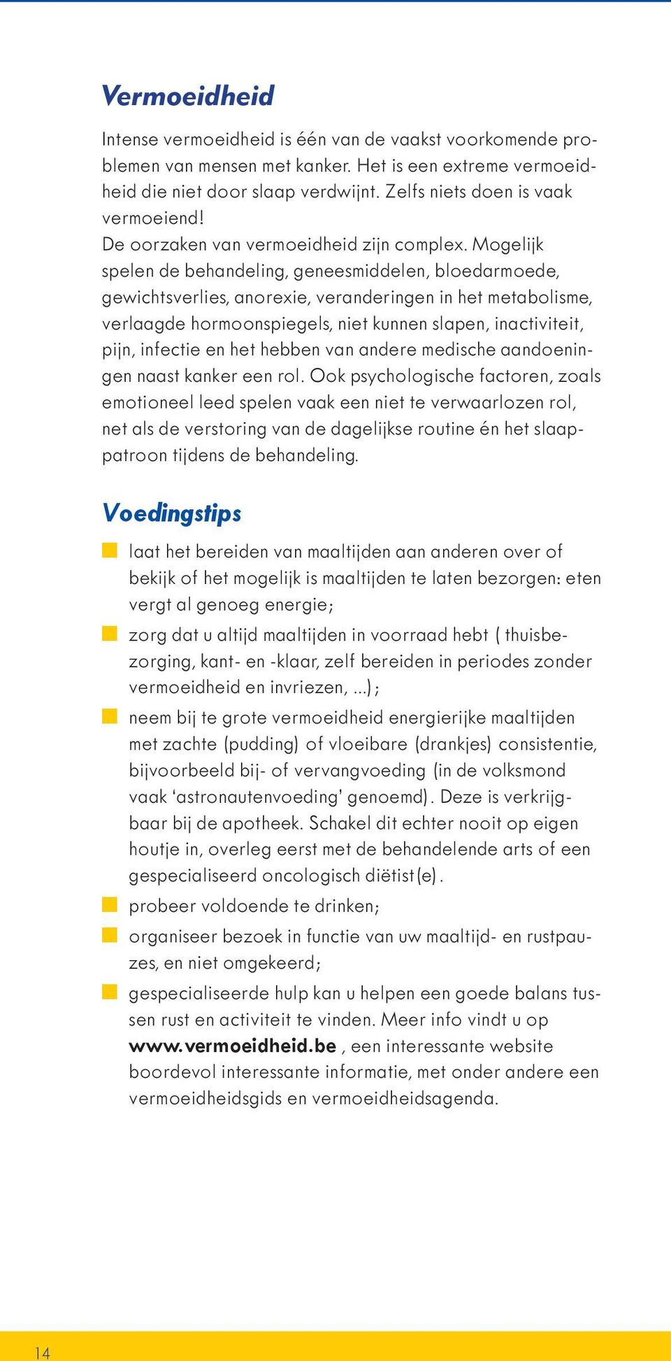 Mogelijk spelen de behandeling, geneesmiddelen, bloedarmoede, gewichtsverlies, anorexie, veranderingen in het metabolisme, verlaagde hormoonspiegels, niet kunnen slapen, inactiviteit, pijn, infectie