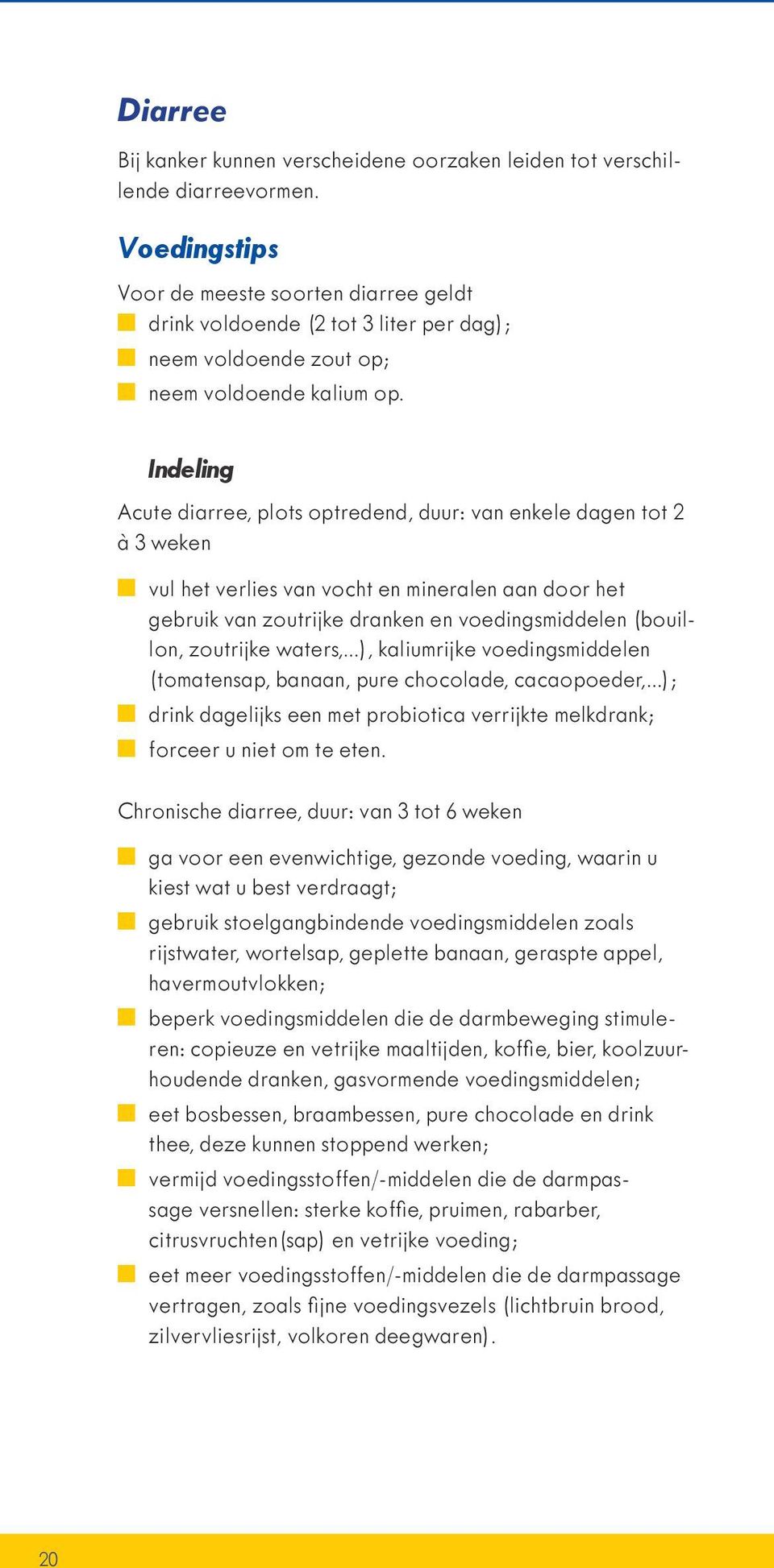 Indeling Acute diarree, plots optredend, duur: van enkele dagen tot 2 à 3 weken vul het verlies van vocht en mineralen aan door het gebruik van zoutrijke dranken en voedingsmiddelen (bouillon,