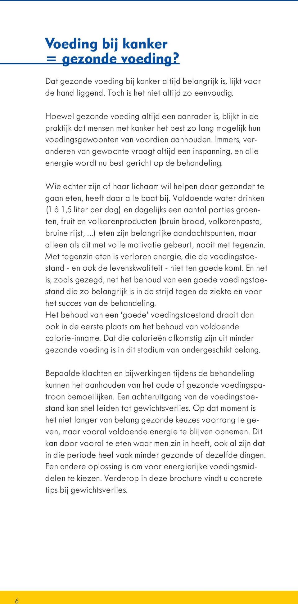 Immers, veranderen van gewoonte vraagt altijd een inspanning, en alle energie wordt nu best gericht op de behandeling.