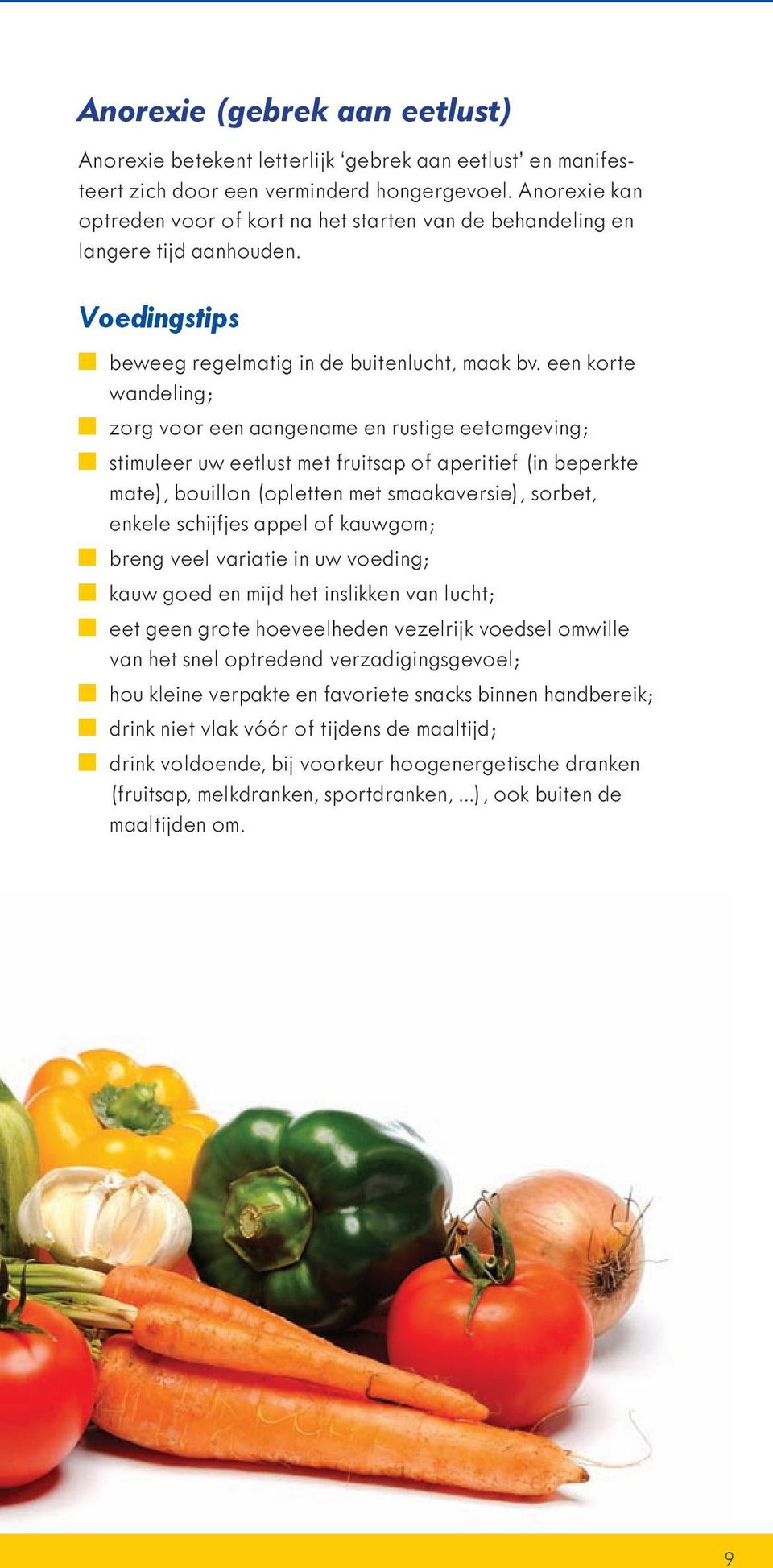 een korte wandeling; zorg voor een aangename en rustige eetomgeving; stimuleer uw eetlust met fruitsap of aperitief (in beperkte mate), bouillon (opletten met smaakaversie), sorbet, enkele schijfjes