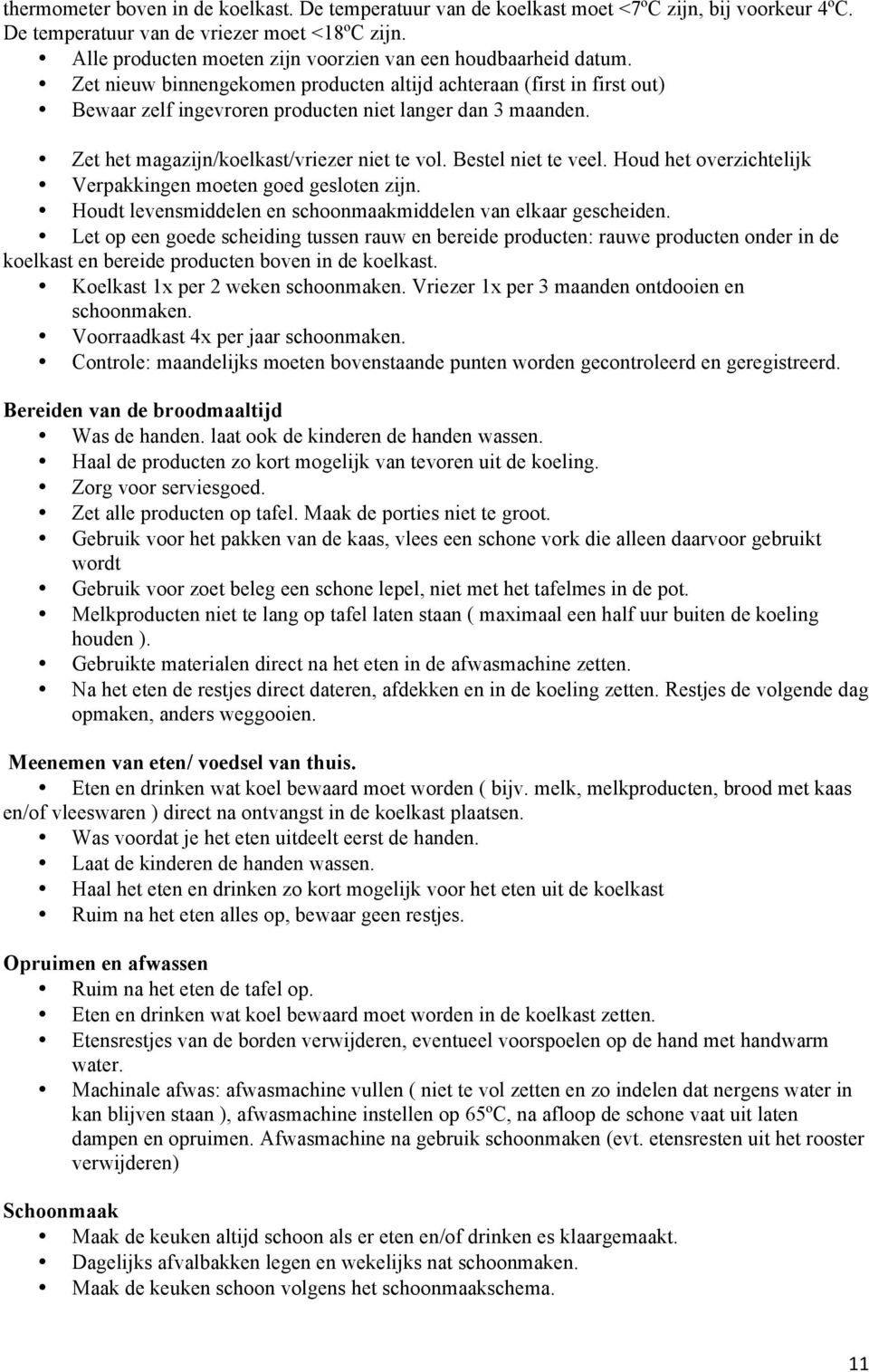 Zet het magazijn/koelkast/vriezer niet te vol. Bestel niet te veel. Houd het overzichtelijk Verpakkingen moeten goed gesloten zijn. Houdt levensmiddelen en schoonmaakmiddelen van elkaar gescheiden.